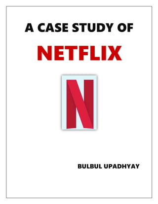 A CASE STUDY OF
NETFLIX
BULBUL UPADHYAY
 