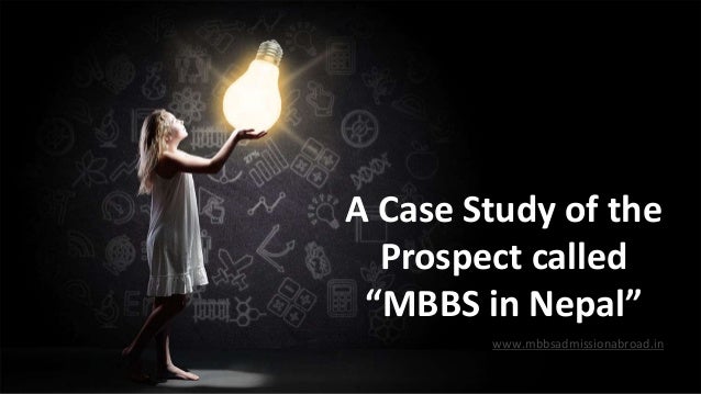 A Case Study of the
Prospect called
“MBBS in Nepal”
www.mbbsadmissionabroad.in
 