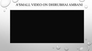 A SMALL VIDEO ON DHIRUBHAI AMBANI
 