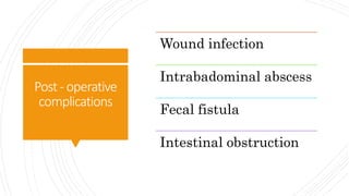 Post- operative
complications
Wound infection
Intrabadominal abscess
Fecal fistula
Intestinal obstruction
 