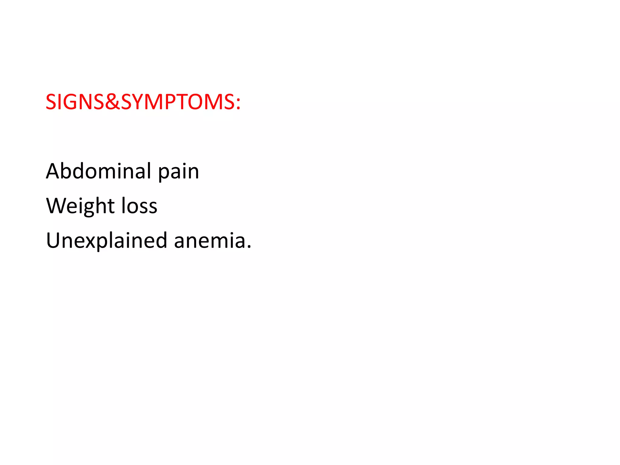SIGNS&SYMPTOMS:
Abdominal pain
Weight loss
Unexplained anemia.
 