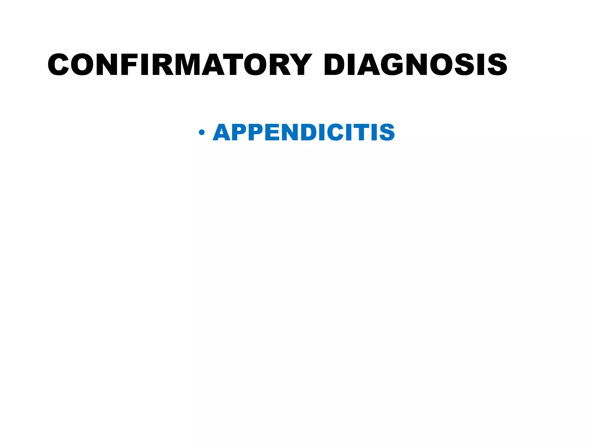 CONFIRMATORY DIAGNOSIS
• APPENDICITIS
 
