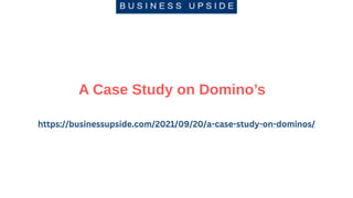 A Case Study on Domino’s
https://businessupside.com/2021/09/20/a-case-study-on-dominos/
 