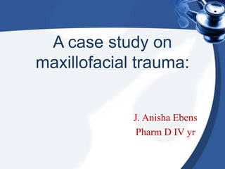 A case study on
maxillofacial trauma:
J. Anisha Ebens
Pharm D IV yr
 