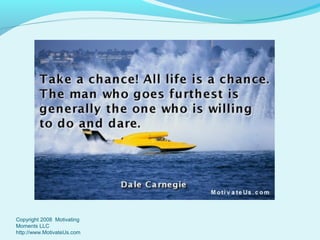 Copyright 2008 Motivating
Moments LLC
http://www.MotivateUs.com

 