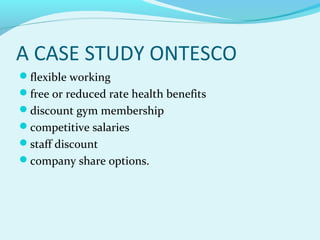 A CASE STUDY ONTESCO
flexible working
free or reduced rate health benefits
discount gym membership
competitive salaries
staff discount
company share options.

 