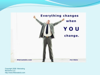 Copyright 2008 Motivating
Moments LLC
http://www.MotivateUs.com

 