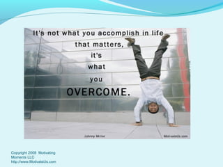 Copyright 2008 Motivating
Moments LLC
http://www.MotivateUs.com

 