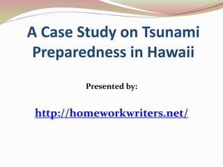 A Case Study on Tsunami 
Preparedness in Hawaii 
Presented by: 
http://homeworkwriters.net/ 
 