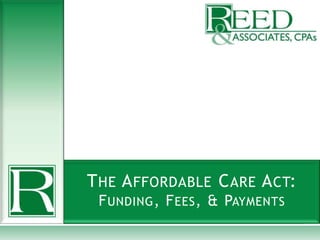 THE AFFORDABLE CARE ACT:
FUNDING, FEES, & PAYMENTS
 
