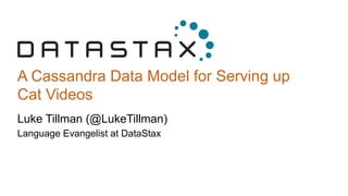 A Cassandra Data Model for Serving up 
Cat Videos 
Luke Tillman (@LukeTillman) 
Language Evangelist at DataStax 
 