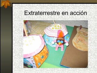 Extraterrestre en acción
 