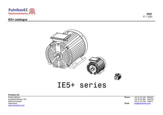 2020
P. 1 (25)
IE5+ catalogue
Pulnikov EC
Postal address :
Konstanzerstrasse 15A
8280 Kreuzlingen
Switzerland
www.pulnikovec.com
Phone
Email
+00 32 (0) 478 - 565028
+00 43 (0) 660 - 4507037
+00 41 (0) 789 - 309610
info@pulnikovec.com
 