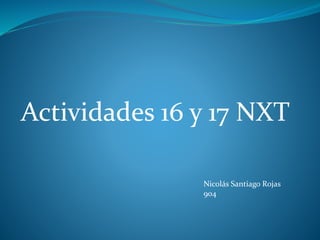 Actividades 16 y 17 NXT
Nicolás Santiago Rojas
904
 
