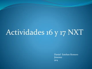 Actividades 16 y 17 NXT
Daniel Esteban Romero
Jimenez
904
 