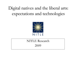 NITLE Research 2009 Digital natives and the liberal arts: expectations and technologies 