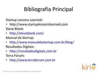 Bibliografia Principal <ul><li>Startup Lessons Learned: </li></ul><ul><li>http://www.startuplessonslearned.com </li></ul><...