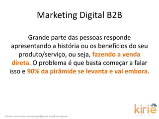 Marketing Digital B2B Grande parte das pessoas responde apresentando a história ou os benefícios do seu produto/serviço, o...