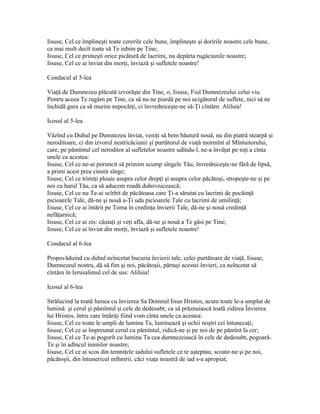 Iisuse, Cel ce împlineşti toate cererile cele bune, împlineşte şi doririle noastre cele bune,
ca mai mult decît toate să Te iubim pe Tine;
Iisuse, Cel ce primeşti orice picătură de lacrimi, nu depărta rugăciunile noastre;
Iisuse, Cel ce ai înviat din morţi, înviază şi sufletele noastre!

Condacul al 5-lea

Viaţă de Dumnezeu plăcută izvorăşte din Tine, o, Iisuse, Fiul Dumnezeului celui viu.
Pentru aceea Te rugăm pe Tine, ca să nu ne piardă pe noi ucigătorul de suflete, nici să ne
închidă gura ca să murim nepocăiţi, ci învredniceşte-ne să-Ţi cîntăm: Aliluia!

Icosul al 5-lea

Văzînd cu Duhul pe Dumnezeu înviat, veniţi să bem băutură nouă, nu din piatră stearpă şi
neroditoare, ci din izvorul nestricăciunii şi purtătorul de viaţă mormînt al Mîntuitorului,
care, pe pămîntul cel neroditor al sufletelor noastre udîndu-l, ne-a învăţat pe toţi a cînta
unele ca acestea:
Iisuse, Cel ce ne-ai poruncit să primim scump sîngele Tău, învredniceşte-ne fără de lipsă,
a primi acest prea cinstit sînge;
Iisuse, Cel ce trimiţi ploaie asupra celor drepţi şi asupra celor păcătoşi, stropeşte-ne şi pe
noi cu harul Tău, ca să aducem roadă duhovnicească;
Iisuse, Cel ce nu Te-ai scîrbit de păcătoasa care Ţi-a sărutat cu lacrimi de pocăinţă
picioarele Tale, dă-ne şi nouă a-Ţi uda picioarele Tale cu lacrimi de umilinţă;
Iisuse, Cel ce ai întărit pe Toma în credinţa învierii Tale, dă-ne şi nouă credinţă
nefăţarnică;
Iisuse, Cel ce ai zis: căutaţi şi veţi afla, dă-ne şi nouă a Te găsi pe Tine;
Iisuse, Cel ce ai înviat din morţi, înviază şi sufletele noastre!

Condacul al 6-lea

Propovăduind cu duhul neîncetat bucuria învierii tale, celei purtătoare de viaţă, Iisuse,
Dumnezeul nostru, dă să fim şi noi, păcătoşii, părtaşi acestei învieri, ca neîncetat să
cîntăm în Ierusalimul cel de sus: Aliluia!

Icosul al 6-lea

Strălucind la toată lumea cu învierea Sa Domnul Iisus Hristos, acum toate le-a umplut de
lumină: şi cerul şi pămîntul şi cele de dedesubt; ca să prăznuiască toată zidirea Învierea
lui Hristos, întru care întăriţi fiind vom cînta unele ca acestea:
Iisuse, Cel ce toate le umpli de lumina Ta, luminează şi ochii noştri cei întunecaţi;
Iisuse, Cel ce ai împreunat cerul cu pămîntul, ridică-ne şi pe noi de pe pămînt la cer;
Iisuse, Cel ce Te-ai pogorît cu lumina Ta cea dumnezeiască în cele de dedesubt, pogoară-
Te şi în adîncul inimilor noastre;
Iisuse, Cel ce ai scos din temniţele iadului sufletele ce te aşteptau, scoate-ne şi pe noi,
păcătoşii, din întunericul mîhnirii, căci viaţa noastră de iad s-a apropiat;
 