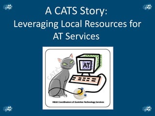 A CATS Story:
Leveraging Local Resources for
         AT Services
 