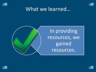 What we learned…


        In providing
       resources, we
           gained
         resources.
 