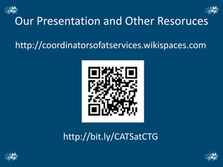 Our Presentation and Other Resoruces
http://coordinatorsofatservices.wikispaces.com




           http://bit.ly/CATSatCTG
 