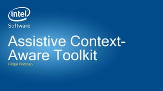 Assistive Context-
Aware ToolkitFelipe Pedroso
 