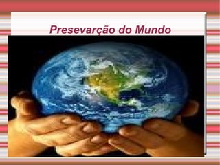 Presevarção do Mundo Descreva as necessidades e desejos do cliente Explique as exigências 