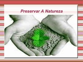 Preservar A Natureza Descreva os principais atributos do produto Relacione os atributos do produto às necessidades do cliente 