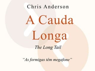 Chris Anderson A CaudaLonga TheLongTail “As formigas têm megafone” 