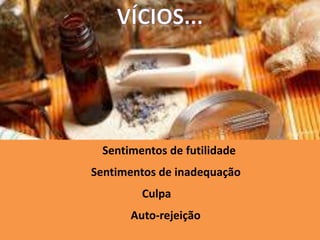 Sentimentos de futilidade
Sentimentos de inadequação
Culpa
Auto-rejeição
 