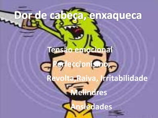 Tensão emocional
Perfeccionismo,
Revolta,Raiva, Irritabilidade
Melindres
Ansiedades
 