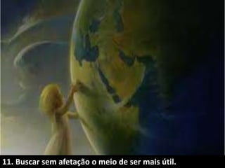 11. Buscar sem afetação o meio de ser mais útil.
 