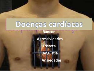 Rancor
Agressividades
Tristeza
Angústia
Ansiedades
 