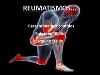 Ressentimentos contidos
Raivas contidas
Orgulho ferido
 