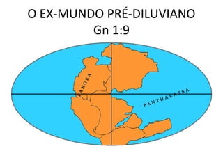 O EX-MUNDO PRÉ-DILUVIANO
Gn 1:9
 