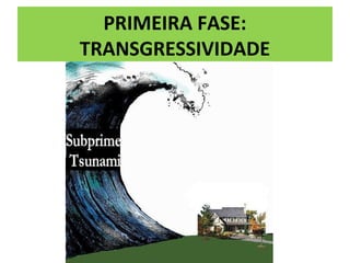 PRIMEIRA FASE:
TRANSGRESSIVIDADE
 