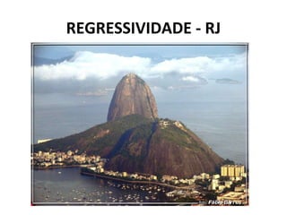 REGRESSIVIDADE - RJ
 