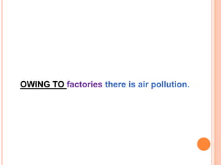 OWING TO factories there is air pollution.