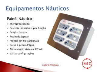 Painél Náutico Microprocessado Fusíveis individuais por função Função bypass Resinado (epox) Frontal em Policarbonato Caixa à prova d’água Alimentação sistema 12 Vdc Várias configurações Voltar à Produtos 