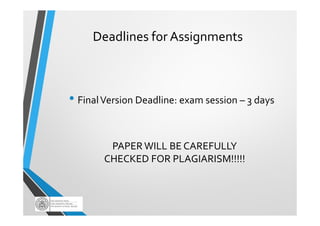 Deadlines for Assignments
• FinalVersion Deadline: exam session – 3 days
PAPER WILL BE CAREFULLY
CHECKED FOR PLAGIARISM!!!...