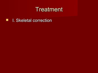 TreatmentTreatment
 I. Skeletal correctionI. Skeletal correction
 