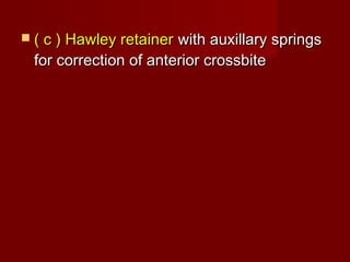  ( c ) Hawley retainer( c ) Hawley retainer with auxillary springswith auxillary springs
for correction of anterior crossbitefor correction of anterior crossbite
 