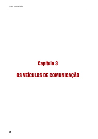 abc do mídia
30
Capítulo 3
OS VEÍCULOS DE COMUNICAÇÃO
 