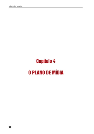 abc do mídia
50
Capítulo 4
O PLANO DE MÍDIA
 