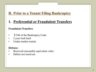 B. Prior to a Tenant Filing Bankruptcy

1. Preferential or Fraudulent Transfers
Fraudulent Transfers

•   §548 of the Bank...