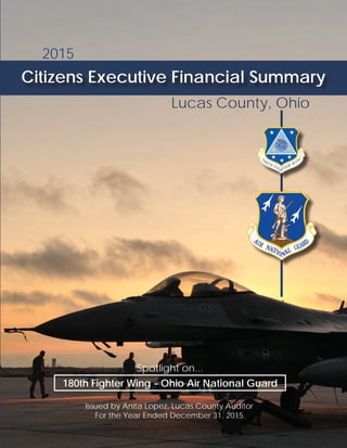 Citizens Executive Financial Summary
2015
Lucas County, Ohio
Issued by Anita Lopez, Lucas County Auditor
For the Year Ended December 31, 2015
180th Fighter Wing - Ohio Air National Guard
Spotlight on...
 