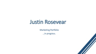 Justin Rosevear
Marketing Portfolio
…in progress.
 