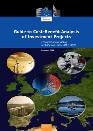 Regional and
Urban Policy
December 2014
Guide to Cost-Benefit Analysis
of Investment Projects
Economic appraisal tool
for Cohesion Policy 2014-2020
 