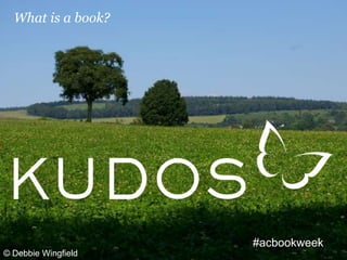 © Debbie Wingfield
What is a book?
#acbookweek
 